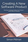 Creating A New Software Product: Planning, Creating & Selling Your Product - what's REALLY involved - Simon Pittman - 9798663357562