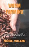 Worm Farming: A beginner's step-by-step guide on how to start worm farming at your home - WILLIAMS,  Michael - 9798663986366