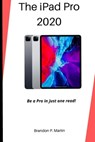 The iPad Pro 2020: Be a pro in just one read! - Brandon P. Martin - 9798663999953
