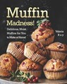 Muffin Madness!: Delicious, Moist Muffins for You to Make at Home! - Valeria Ray - 9798664901924