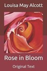 Rose in Bloom - LOUISA MAY ALCOTT,  Alcott - 9798664926156