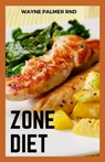 Zone Diet: The Ultimate Guide To Help You Loose Weight And Live Healthy - Wayne Palmer Rnd - 9798665651026
