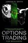 Options Trading for Beginners: A Guidebook to Get Started and Understand Options Trading as a Beginner. - Jordan R. Smith - 9798666479209