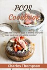PCOS Cookbook: the new complete guide to treating polycystic ovary syndrome with natural remedies. Over 80 recipes and diet plan to r - Charles Thompson - 9798668113804