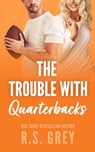 The Trouble With Quarterbacks - R. S. Grey - 9798668491742