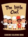 The Little Chef Cooking Coloring Book: A Coloring Book For Little Cooks (With Completion Certificate) - Sofie Bakken - 9798673206102