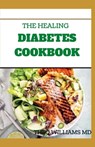 The Healing Diabetes Cookbook: The Healthy Way to Eating the Foods You Love To Manage Diabetes - Theo Williams - 9798673222843