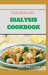The Healing Dialysis Cookbook: The Complete Dialysis Diet Guide with Meal Plan to Manage Chronic Kidney Disease - Theo Williams - 9798673228364