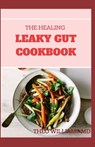 The Healing Leaky Gut Cookbook: Leaky Gut May Be the Unknown Cause of Your Health Problems and Here is Surprising Steps to Cure It Through Dieting - Theo Williams - 9798673262726