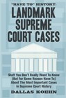 Have To History: Landmark Supreme Court Cases: Stuff You Don't Really Want To Know (But For Some Reason Have To) About The Most Importa - Dallas Koehn - 9798673659793