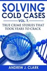 Solving Cold Cases Vol. 7: True Crime Stories that Took Years to Crack - CLARK,  Andrew J. - 9798674332800