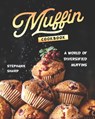Muffin Cookbook: A world of Diversified Muffins - Stephanie Sharp - 9798674566601