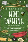 Mini Farming: What You Need to Know to Start Your Own Small Farm and a Guide to Backyard Beekeeping for Beginners - Dion Rosser - 9798675705351