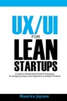 UX/UI For Lean Startups: A Guide to researching Practical Techniques For Designing Unique User Experience and Better Products - Maurice Jayson - 9798675964901