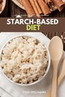 Starch-Based Diet: A Beginner's Overview, Review, and Commentary With Recipes - Tyler Spellmann - 9798678095091