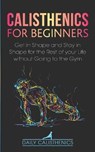 Calisthenics for Beginners - Jay Daily Jay ; Calisthenics Daily Calisthenics - 9798682343232