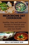 Microbiome Diet Cookbook: Healthy, Easy and Delicious Recipes to Nourish your Microbiome and Restore your Gut Health - Kelly Gutierrez Rdn - 9798683533755