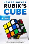 How To Solve A Rubik's Cube: Complete the Rubik's Cube with Easy and Quick to Follow Step-by-Step Instructions for Beginners - Sam Lemons - 9798683558871