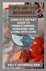 Copd Diet for Beginners: Complete Dietary Guide to Understanding, Managing and Living with COPD - Kelly Gutierrez Rdn - 9798684025822