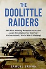 The Doolittle Raiders: The First Military Aviation Attack on Japan (Retaliation for the Pearl Harbor Attack, World War II History) - Samuel Brown - 9798685752420