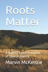 Roots Matter: A Baptist's Interpretation of Church History - Marvin McKenzie - 9798686036147