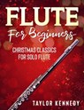 Flute For Beginners: Christmas Classics For Solo Flute - Taylor Kennedy - 9798687186759