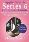 Apple Watch Series 6 Complete Guide: The Complete Illustrated, Practical Guide with Tips and Tricks to Maximizing Your Apple Watch Series 6 and WatchO - Daniel Smith - 9798687748056