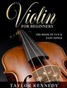 Violin For Beginners: The Book of Fun & Easy Songs - Taylor Kennedy - 9798688472820