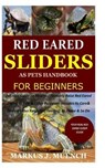 Red Ear Slider as Pets Handbook for Beginners: Detailed Guide on How to Effectively Raise Red Ear Slider as Pets&Other Purposes;Includes Its Care& Dis - Markus J. Muench - 9798689210452
