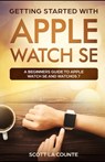 Getting Started with Apple Watch SE: A Beginners Guide to Apple Watch SE and WatchOS 7 - Scott La Counte - 9798690832346