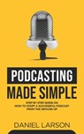 Podcasting Made Simple - Jake Fielding ; Daniel Larson - 9798691109119