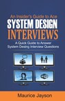 An Insider's Guide to Ace System Design Interviews: A Quick Guide to Answer System Design Interview Questions - Maurice Jayson - 9798693765177