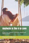 Oxytocin Is the O in Love: Rocket Your Emotional Connections Beyond Your Wildest Dreams - Bryan Lee Martin C. - 9798695027921