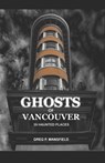 Ghosts of Vancouver: 39 Haunted Places - MANSFIELD,  Greg P. - 9798695735109