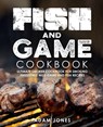 Fish and Game Cookbook: Ultimate Smoker Cookbook for Smoking Irresistible Wild Game and Fish Recipes - Adam Jones - 9798698621553