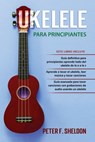 Ukelele para principiantes: 3 Libros en 1: la guía para principiantes para aprender los dominios del ukelele + leer música y reproducir canciones - Peter F. Sheldon - 9798702090405