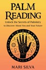 Palm Reading: Unlock the Secrets of Palmistry to Discover About You and Your Future - Mari Silva - 9798702235516