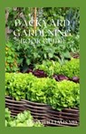 Backyard Gardening Book Guide: All You Need To Know About Sustainable-Living Guide Of Backyard Gardening - Theo Williams - 9798704594567