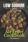 Low Sodium Air Fryer Cookbook - SPELLMANN,  Tyler - 9798713520946