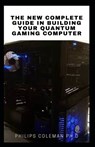 The New Complete Guide in Building Your Quantum Gaming Computer - Philips Coleman Ph. D. - 9798715762849
