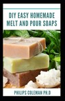 DIY Easy Homemade Melt and Pour Soaps - Philips Coleman - 9798722286246