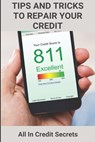 Tips And Tricks To Repair Your Credit: All In Credit Secrets: How To Improve Credit Score In 30 Days - Aura Burnett - 9798722436566