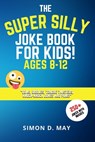 The Super Silly Joke Book for Kids! Ages 8-12 - Simon D May - 9798730660663