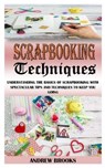 Scrapbooking Techniques: Understanding The Basics Of Scrapbooking With Spectacular Tips And Techniques To Keep You Going - BROOKS,  Andrew - 9798735170914
