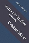 anna of the five towns: Original Edition - BENNETT,  Arnold - 9798735990451