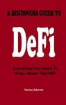 A Beginners Guide to Decentralized Finance: Everything You Need To Know About The DeFi - Reuben Ademola - 9798736849390
