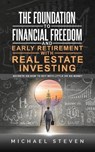 The Foundation To Financial Freedom And Early Retirement With Real Estate Investing - STEVEN,  Michael - 9798737084318
