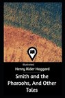 Smith and the Pharaohs, And Other Tales Illustrated - HAGGARD,  Sir H Rider - 9798737222277