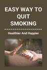 Easy Way To Quit Smoking: Healthier And Happier: Ways To Quit Smoking When Pregnant - Corey Bohlman - 9798737472610
