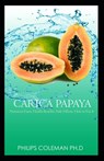 Carica Papaya: Nutrition Facts, Health Benefits, Side Effects, How to Eat It, - Philips Coleman Ph. D. - 9798745454301